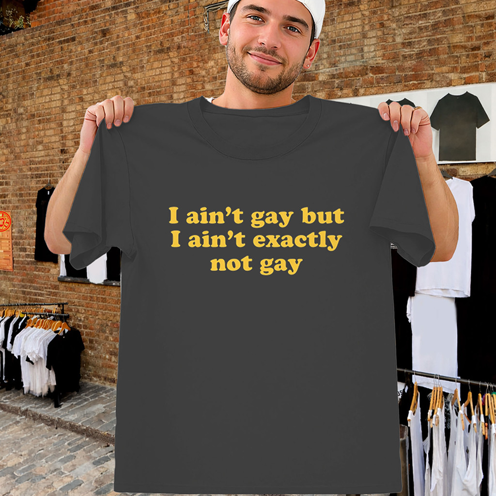 I Ain't Gay Shirt I Ain't Exactly Not Gay Funny Meme Tee Humorous Gift For Friends 1 - Unicasport I Ain't Gay Shirt I Ain't Exactly Not Gay Funny Meme Tee Humorous Gift For Friends