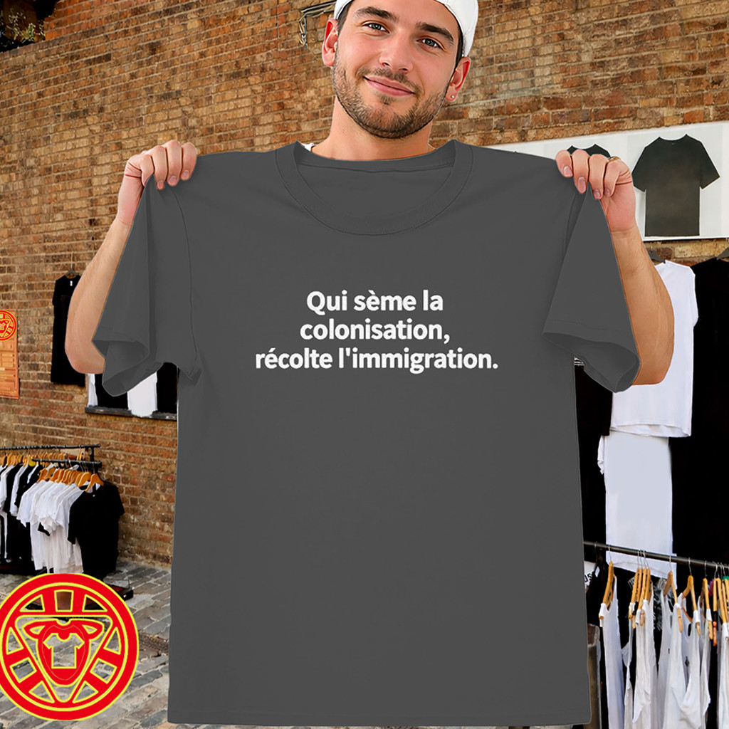 Qui Seme La Colonisation Recolte L'Immigration Shirt Political Tee Gift For Activist 1 - Unicasport Qui Seme La Colonisation Recolte L'Immigration Shirt Political Tee Gift For Activist