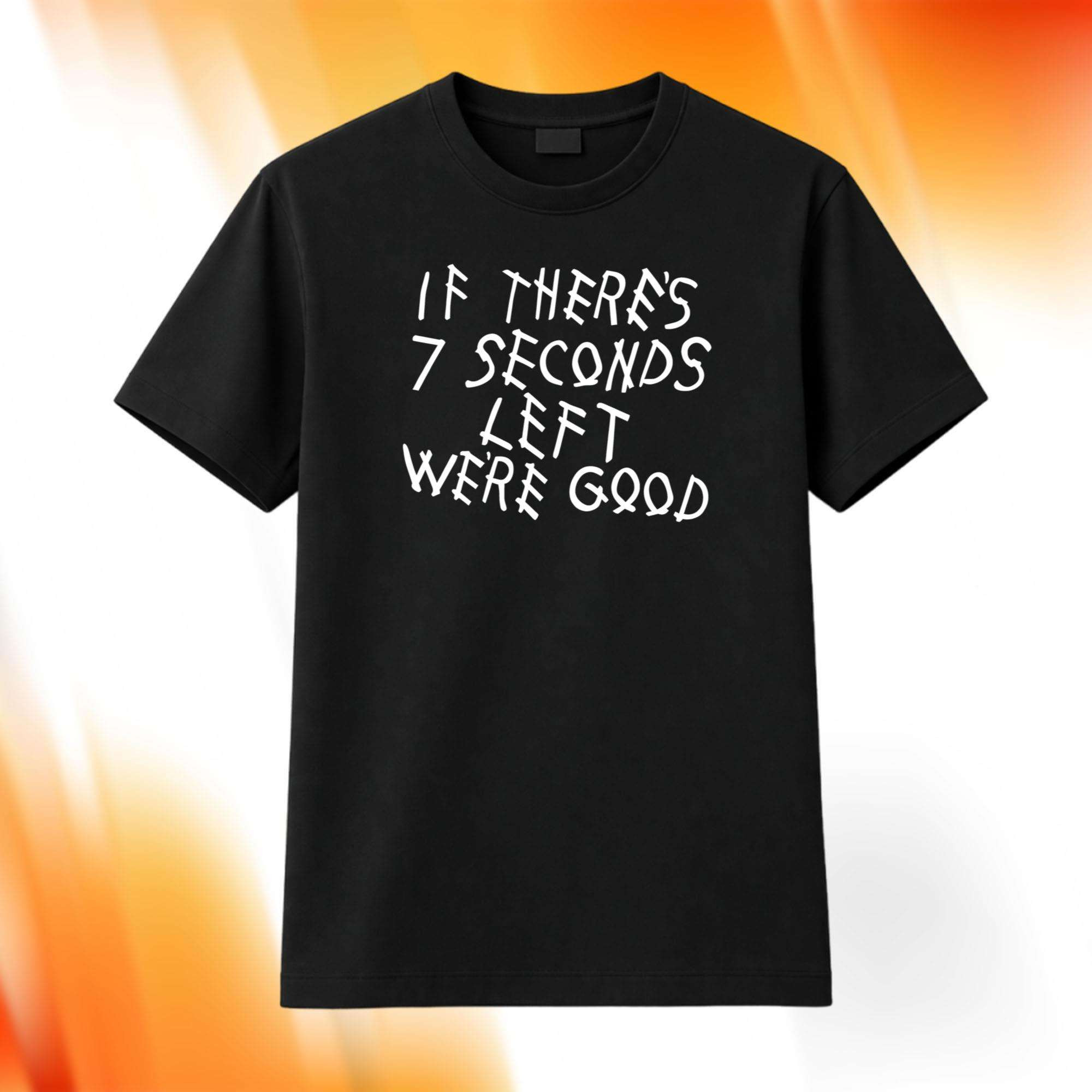 If There's 7 Seconds Left We're Good Shirt Funny Tee Gift For Football Lovers 1 - Unicasport If There's 7 Seconds Left We're Good Shirt Funny Tee Gift For Football Lovers