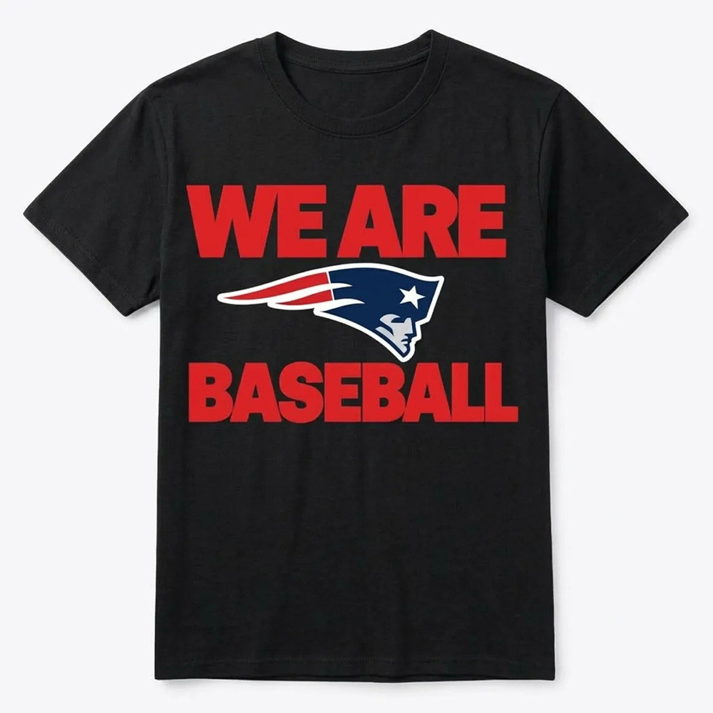 New England Patriots Merch We Are Baseball Shirt Funny Sport Shirts Patriots Fans Gifts 1 - Unicasport New England Patriots Merch We Are Baseball Shirt Funny Sport Shirts Patriots Fans Gifts