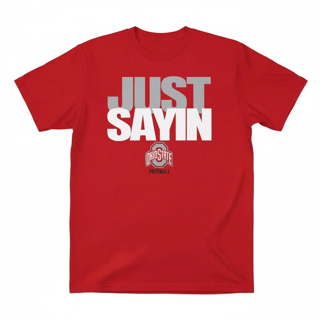 Just Sayin Ohio State Football T-Shirt Game Day Shirt Buckeyes Merch Gift For Football Fans 1 - Unicasport Just Sayin Ohio State Football T-Shirt Game Day Shirt Buckeyes Merch Gift For Football Fans