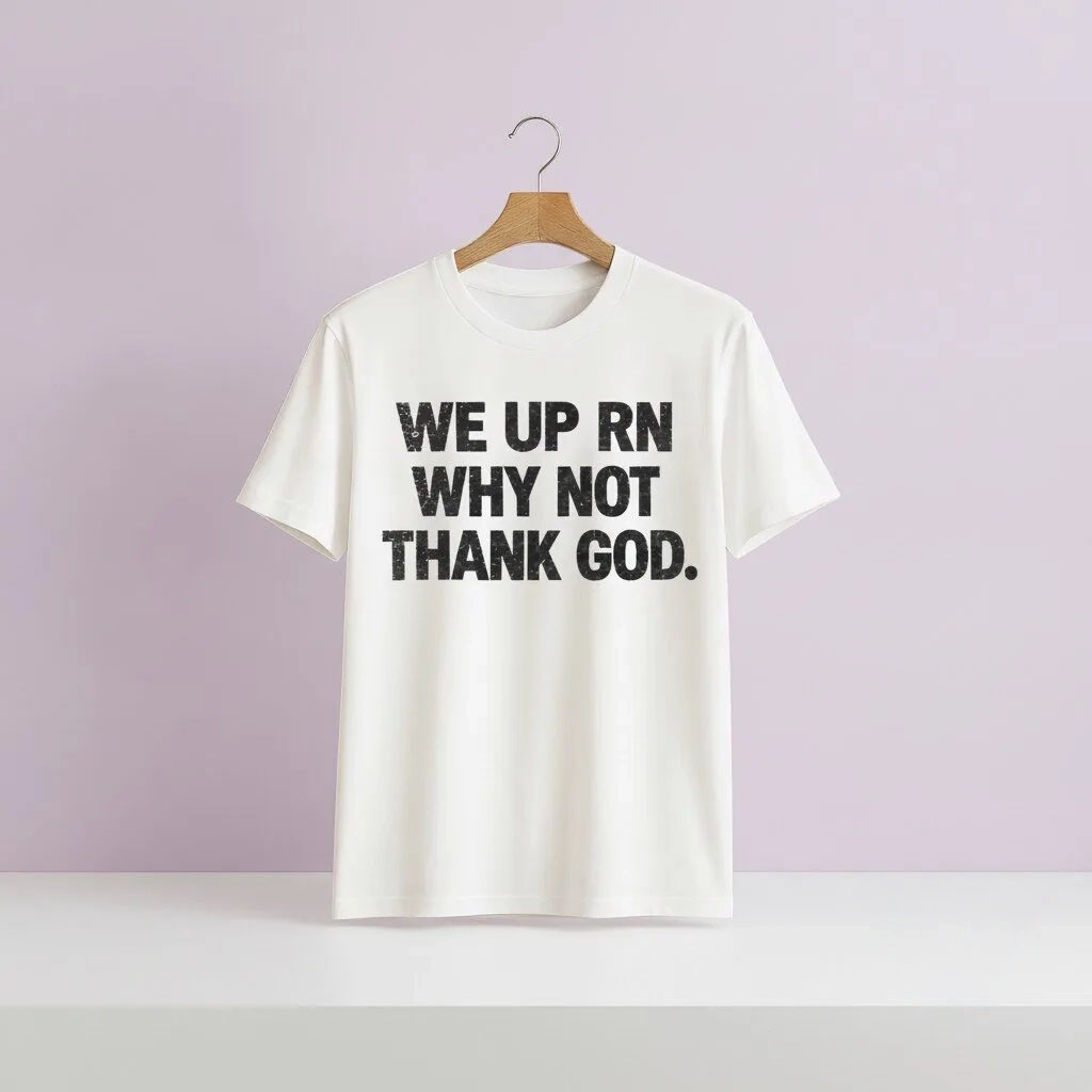 We Up Rn Why Not Thank God T-Shirt Powerful Gratitude And Modern Streetwear Clothing Gifts