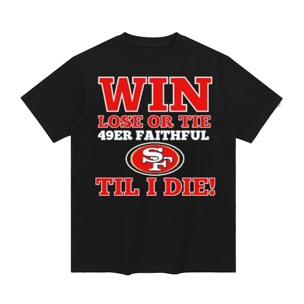 Win Lose Or Tie 49ers Faithful Til I Die T-Shirt SF 49ers Merch Gift For Football Lovers 1 - Unicasport Win Lose Or Tie 49ers Faithful Til I Die T-Shirt SF 49ers Merch Gift For Football Lovers