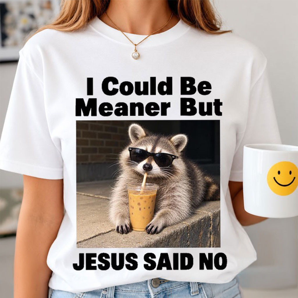 Christian Raccoon I Could Be Meaner But Jesus Said No T-Shirt Funny Faith Apparel BFF Gifts 1 - Unicasport Christian Raccoon I Could Be Meaner But Jesus Said No T-Shirt Funny Faith Apparel BFF Gifts
