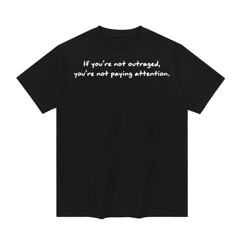 If You're Not Outraged You're Not Paying Attention Shirt Political Protest Quote T-Shirt Black 1 - Unicasport If You're Not Outraged You're Not Paying Attention Shirt Political Protest Quote T-Shirt Black