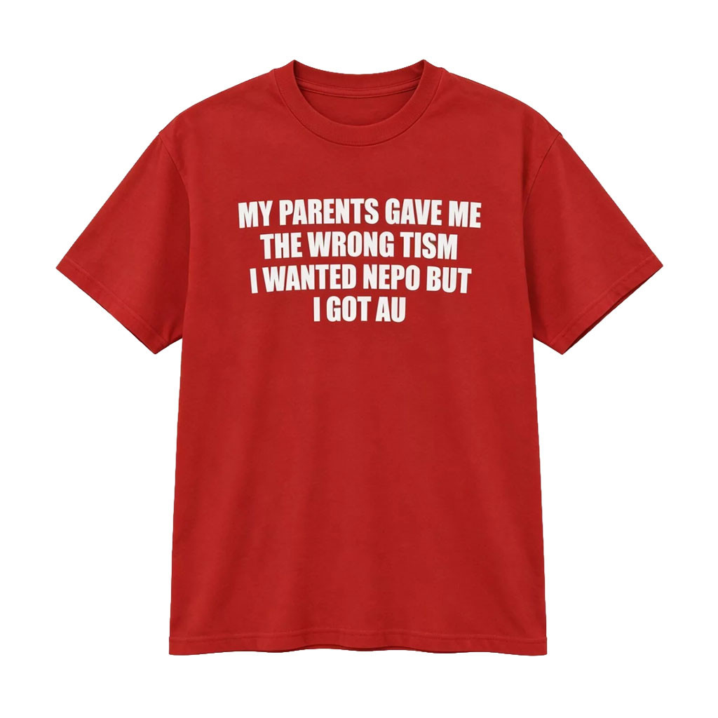 My Parents Gave Me The Wrong Tism I Wanted Nepo But I Got Au T-Shirt Funny Gift For Autistic 1 - Unicasport My Parents Gave Me The Wrong Tism I Wanted Nepo But I Got Au T-Shirt Funny Gift For Autistic