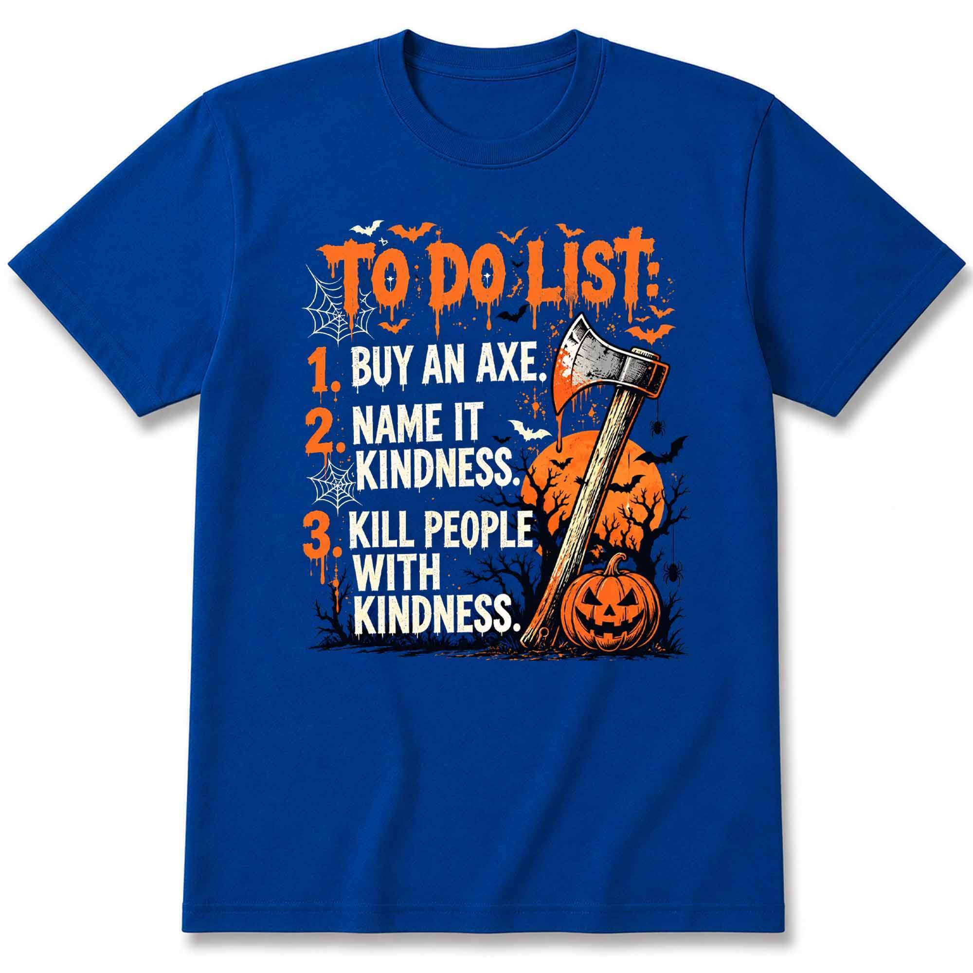 Halloween To Do List Buy An Axe Name It Kindness Kill People With Kindness Pumpkin Shirt Gifts 1 - Unicasport Halloween To Do List Buy An Axe Name It Kindness Kill People With Kindness Pumpkin Shirt Gifts