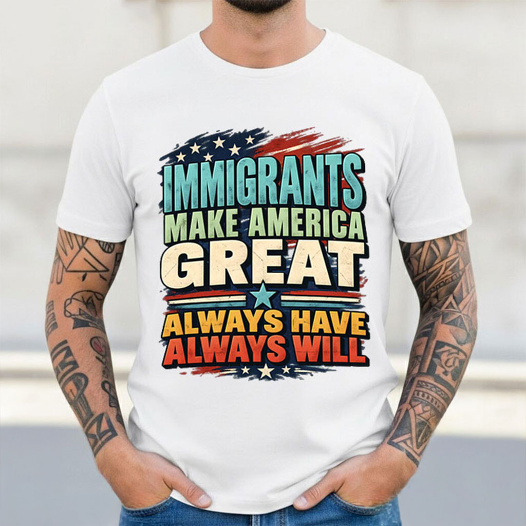Immigrants Make America Great Always Have Always Will T-Shirt Immigration Support Apparel 1 - Unicasport Immigrants Make America Great Always Have Always Will T-Shirt Immigration Support Apparel