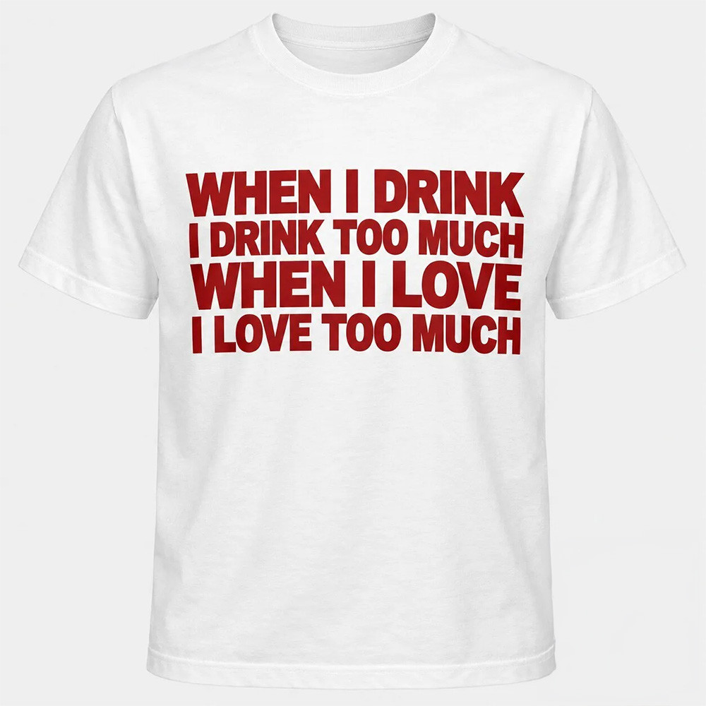 When I Drink I Drink Too Much White Shirt Funny Sayings Tee Best Gifts For Boyfriend 1 - Unicasport When I Drink I Drink Too Much White Shirt Funny Sayings Tee Best Gifts For Boyfriend