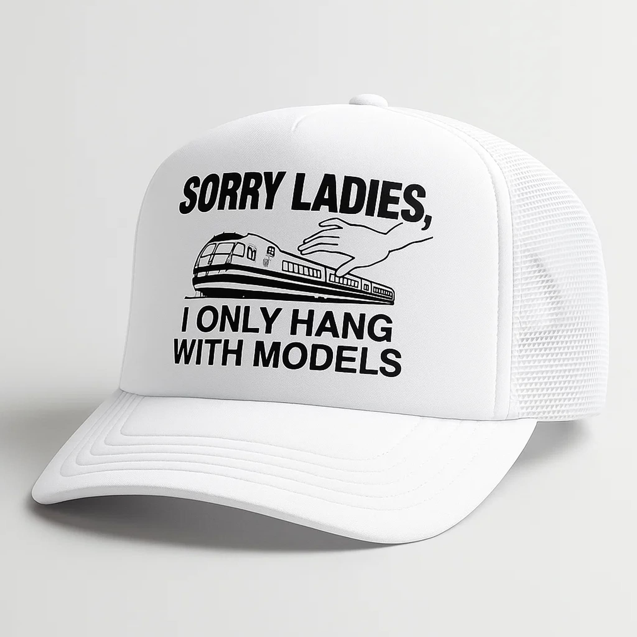 Sorry Ladies I Only Hang With Models Trucker Hat Funny Saying Trucker Cap
